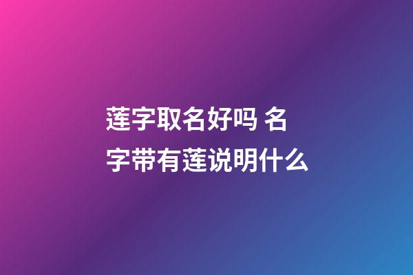 莲字取名好吗 名字带有莲说明什么